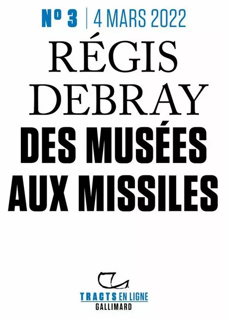 Tracts en ligne (N°3) - Des musées aux missiles - Régis Debray - Editions Gallimard