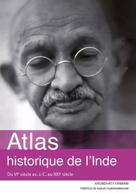 Atlas historique de l'Inde. Du VIe siècle av. J.-C. au XXIe siècle - Arundhati Virmani, Sanjay Subrahmanyam, Mélanie Marie - Autrement