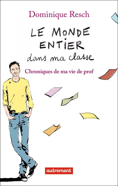 Le monde entier dans ma classe. Chroniques de ma vie de prof - Dominique Resch - Autrement