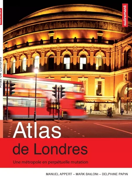 Atlas de Londres. Une métropole en perpétuelle mutation - Delphine Papin, Manuel Appert, Mark Bailoni - Autrement