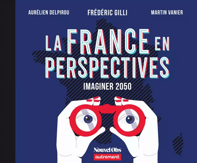 La France en perspectives. Imaginer 2050 - Aurélien Delpirou, Frédéric Gilli, Martin Vanier - Autrement