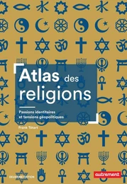 Atlas des religions. Passions identitaires et tensions géopolitiques