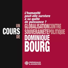 Globalisation contre souveraineté politique – L'humanité peut-elle survivre à sa quête de puissance ?  Un cours de Dominique Bourg