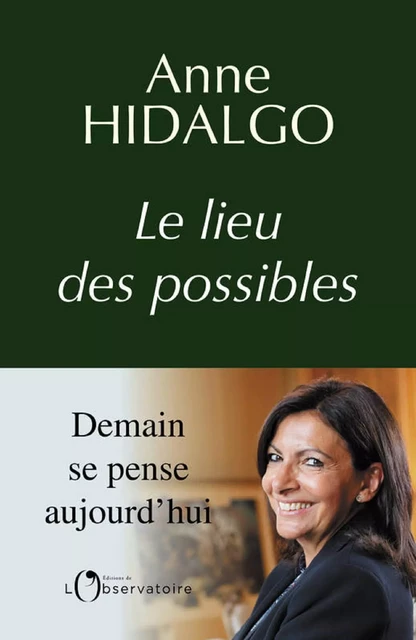 Le lieu des possibles. Demain se pense aujourd'hui - Anne Hidalgo - Humensis