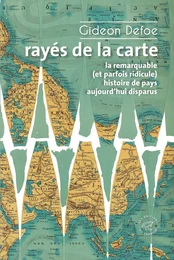 Rayés de la carte - ou la remarquable (et parfois ridicule) histoire de pays aujourd'hui disparus