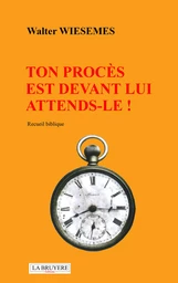 Ton procès est devant lui, attends-le !