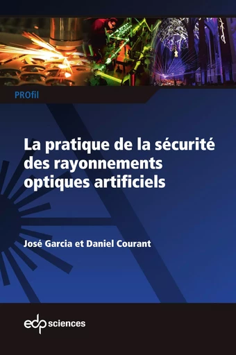 La pratique de la sécurité des rayonnements optiques artificiels - José Garcia, Daniel Courant - EDP sciences