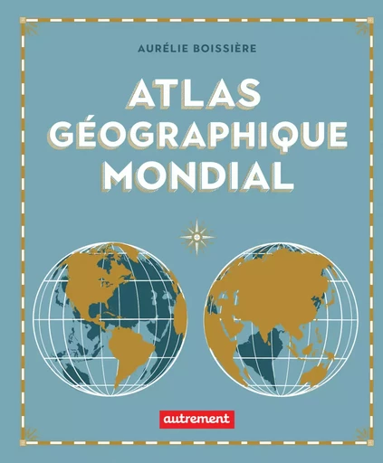 Atlas géographique mondial - Aurélie Boissière - Autrement