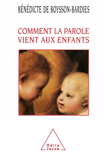 Comment la parole vient aux enfants - Bénédicte de Boysson-Bardies - Odile Jacob