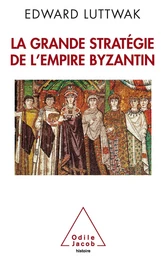 La Grande Stratégie de l’empire byzantin