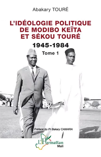 L’idéologie politique de Modibo Keïta et Sékou Touré  1945-1984 - Abakary Touré - Editions L'Harmattan