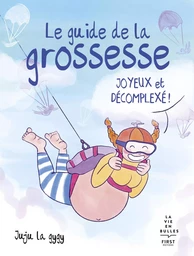 Le Guide de la grossesse joyeux et décomplexé