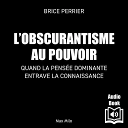 L’obscurantisme au pouvoir. Quand la pensée dominante entrave la connaissance