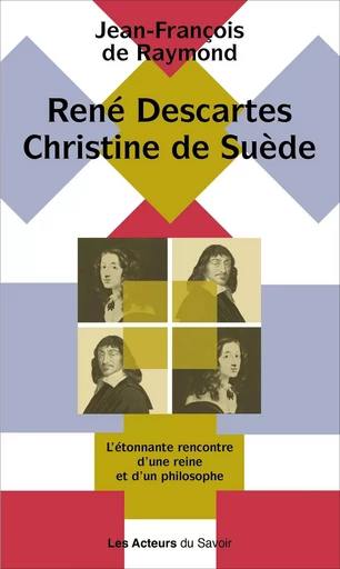 René Descartes, Christine de Suède - Jean-François De Raymond - Les acteurs du savoir