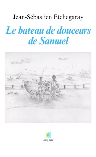 Le bateau de douceurs de Samuel - Jean-Sébastien Etchegaray - Le Lys Bleu Éditions