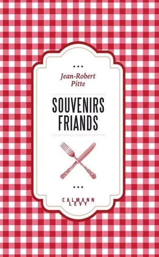 Souvenirs friands - Jean-Robert Pitte - Calmann-Lévy