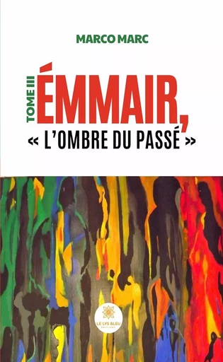 Émmair, « L’ombre du passé » - Tome 3 - Marco Marc - Le Lys Bleu Éditions