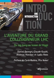 L'aventure du Grand Collisionneur LHC: du big bang au boson de higgs