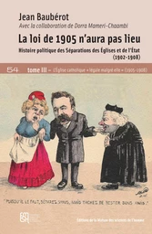 La loi de 1905 n’aura pas lieu. Tome III : L’Église catholique « légale malgré elle » (1905-1908)