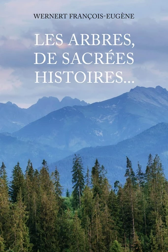 Les arbres, de sacrées histoires... - François-Eugène Wernert - Publishroom