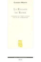 La Raison de Rome. Naissance de l'esprit critique à la fin de la République (IIe-Ier s. avant J.-C.)