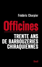 Les Officines. Trente ans de barbouzeries chiraquiennes