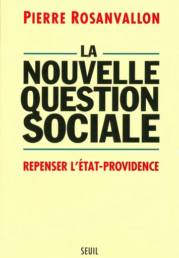 La Nouvelle Question sociale. Repenser l'Etat-providence - Pierre Rosanvallon - Editions du Seuil