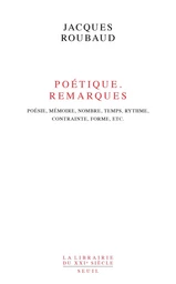 Poétique. Remarques. Poésie, mémoire, nombre, temps, rythme, contrainte, forme, etc.