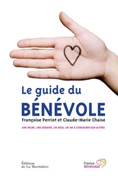 Le Guide du Bénévole. Une heure, une semaine, un mois, un an à consacrer aux autres