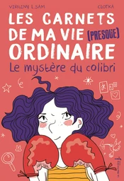 Les carnets de ma vie (presque ordinaire) - tome 2 Le Mystère du colibri