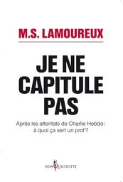 Je ne capitule pas. Après les attentats de Charlie Hebdo : à quoi ça sert un prof ?