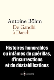 De Gandhi à Daech. Histoires honorables ou infâmes de guérillas, d'insurrections et autres déstabili