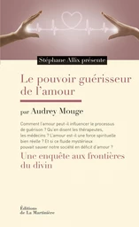 Le Pouvoir guérisseur de l'amour. Une enquête aux frontières du divin