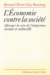 L'Economie contre la société. Affronter la crise de l'intégration sociale et culturelle