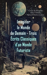 Imaginer le Monde de Demain - Trois Écrits Classiques d'un Monde Futuriste