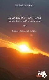 La guérison radicale : Une introduction au Cours en Miracles