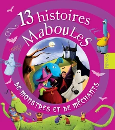 13 histoires maboules de monstres et de méchants