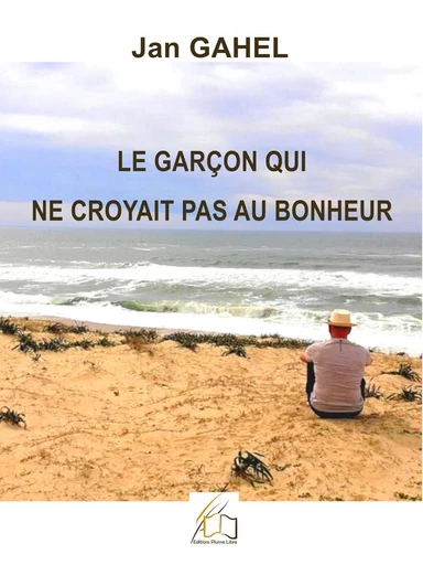 Le garçon qui ne croyait pas au bonheur - Jan Gahel - Plume Libre