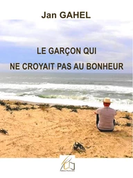 Le garçon qui ne croyait pas au bonheur