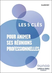 Les 5 clés pour animer ses réunions professionnelles