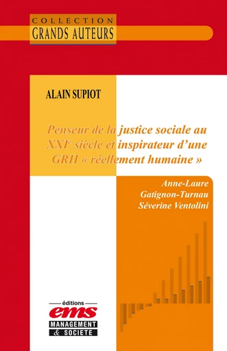 Alain Supiot - Penseur de la justice sociale au XXIe siècle et inspirateur d’une GRH « réellement humaine » - Anne-Laure Gatignon-Turnau, Séverine Ventolini - Éditions EMS