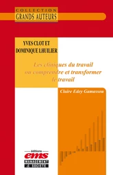 Yves Clot et Dominique Lhuilier - Les cliniques du travail ou comprendre et transformer le travail