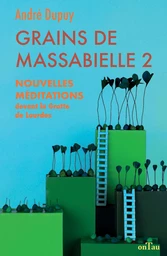 Grains de Massabielle 2 : Nouvelles méditations devant la grotte de Lourdes