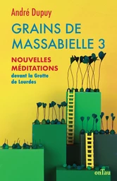 Grains de Massabielle 3 : Nouvelles méditations devant la Grotte de Lourdes