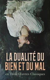 La Dualité du Bien et du Mal en Trois Œuvres Classiques