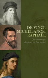 De Vinci, Michel-Ange, Raphaël: Quatre ouvrages classiques sur l’art italien