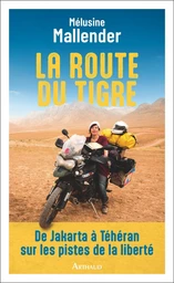 La route du tigre. De Jakarta à Téhéran sur les pistes de la liberté