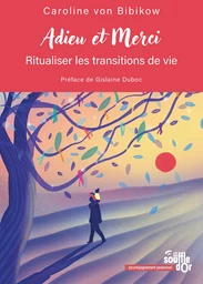 Adieu et merci : Ritualiser les transitions de vie