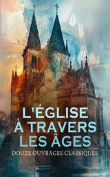 L'Église à travers les Âges : Douze Ouvrages Classiques