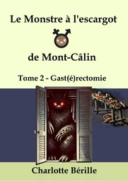 Le Monstre à l'Escargot de Mont-Câlin - Tome 2 : Gast(é)rectomie